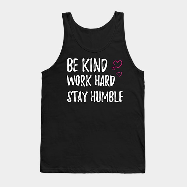 work hard stay humble be kind Tank Top by bisho2412